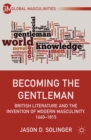 Becoming the Gentleman : British Literature and the Invention of Modern Masculinity, 1660-1815 - eBook