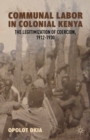 Communal Labor in Colonial Kenya : The Legitimization of Coercion, 1912-1930 - eBook