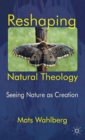 Reshaping Natural Theology : Seeing Nature as Creation - Book