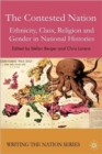 The Contested Nation : Ethnicity, Class, Religion and Gender in National Histories - Book
