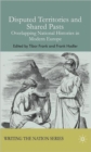 Disputed Territories and Shared Pasts : Overlapping National Histories in Modern Europe - Book