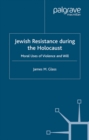 Jewish Resistance During the Holocaust : Moral Uses of Violence and Will - eBook
