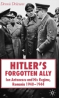 Hitler's Forgotten Ally : Ion Antonescu and his Regime, Romania 1940-1944 - eBook