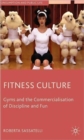 Fitness Culture : Gyms and the Commercialisation of Discipline and Fun - Book