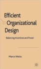 Efficient Organizational Design : Balancing Incentives and Power - Book