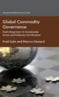 Global Commodity Governance : State Responses to Sustainable Forest and Fisheries Certification - Book