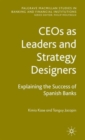 CEOs as Leaders and Strategy Designers: Explaining the Success of Spanish Banks : Explaining the Success of Spanish Banks - Book