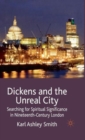 Dickens and the Unreal City : Searching for Spiritual Significance in Nineteenth-Century London - Book