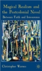 Magical Realism and the Postcolonial Novel : Between Faith and Irreverence - Book