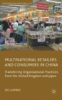 Multinational Retailers and Consumers in China : Transferring Organizational Practices from the United Kingdom and Japan - Book