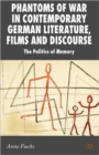 Phantoms of War in Contemporary German Literature, Films and Discourse : The Politics of Memory - Book