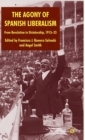 The Agony of Spanish Liberalism : From Revolution to Dictatorship 1913-23 - Book