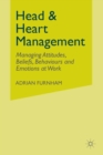 Head and Heart Management : Managing Attitudes, Beliefs, Behaviours and Emotions at Work - Book