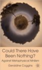 Could there have been Nothing? : Against Metaphysical Nihilism - Book