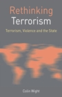 Rethinking Terrorism : Terrorism, Violence and the State - Book