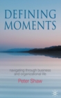 Defining Moments : Navigating through Business and Organisational Life - Book
