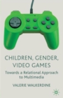 Children, Gender, Video Games : Towards a Relational Approach to Multimedia - Book