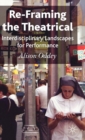 Re-Framing the Theatrical : Interdisciplinary Landscapes for Performance - eBook