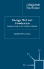 George Eliot and Intoxication : Dangerous Drugs for the Condition of England - eBook