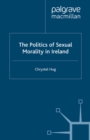 The Politics of Sexual Morality in Ireland - eBook