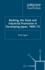 Banking, The State and Industrial Promotion in Developing Japan, 1900-73 - eBook