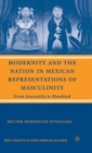 Modernity and the Nation in Mexican Representations of Masculinity : From Sensuality to Bloodshed - Book