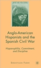 Anglo-American Hispanists and the Spanish Civil War : Hispanophilia, Commitment, and Discipline - Book