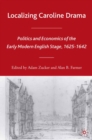 Localizing Caroline Drama : Politics and Economics of the Early Modern English Stage, 1625-1642 - eBook