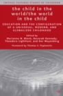 The Child in the World/The World in the Child : Education and the Configuration of a Universal, Modern, and Globalized Childhood - eBook