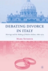 Debating Divorce in Italy : Marriage and the Making of Modern Italians, 1860-1974 - eBook