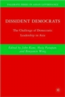 Dissident Democrats : The Challenge of Democratic Leadership in Asia - Book