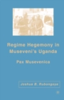 Regime Hegemony in Museveni's Uganda : Pax Musevenica - eBook