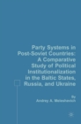 Party Systems in Post-Soviet Countries : A Comparative Study of Political Institutionalization in the Baltic States, Russia, and Ukraine - eBook