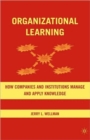 Organizational Learning : How Companies and Institutions Manage and Apply Knowledge - Book