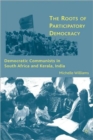 The Roots of Participatory Democracy : Democratic Communists in South Africa and Kerala, India - Book