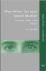 What Mothers Say about Special Education : From the 1960s to the Present - Book
