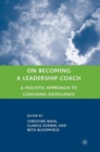 On Becoming a Leadership Coach : A Holistic Approach to Coaching Excellence - Book