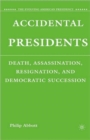 Accidental Presidents : Death, Assassination, Resignation, and Democratic Succession - Book