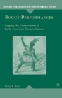 Rogue Performances : Staging the Underclasses in Early American Theatre Culture - Book