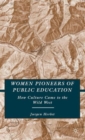 Women Pioneers of Public Education : How Culture Came to the Wild West - Book