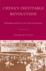 China's Inevitable Revolution : Rethinking America's Loss to the Communists - eBook
