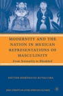 Modernity and the Nation in Mexican Representations of Masculinity : From Sensuality to Bloodshed - eBook