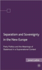 Separatism and Sovereignty in the New Europe : Party Politics and the Meanings of Statehood in a Supranational Context - Book