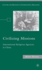 Civilizing Missions : International Religious Agencies in China - Book