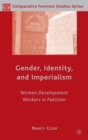 Gender, Identity, and Imperialism : Women Development Workers in Pakistan - eBook