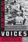 Gulag Voices : Oral Histories of Soviet Incarceration and Exile - Book