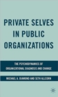 Private Selves in Public Organizations : The Psychodynamics of Organizational Diagnosis and Change - Book