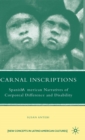 Carnal Inscriptions : Spanish American Narratives of Corporeal Difference and Disability - Book