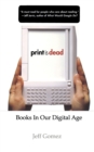 Print Is Dead : Books in our Digital Age - Book