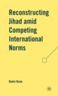 Reconstructing Jihad amid Competing International Norms - Book